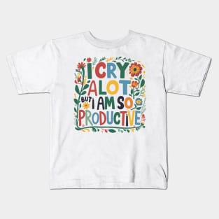 I Cry A Lot But I Am So Productive Kids T-Shirt